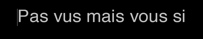 les films que vous avez vus, mais pas moi