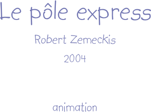Le pôle express
Robert Zemeckis
2004

animation