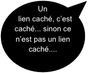 Un lien caché, c’est caché... sinon ce n’est pas un lien caché....