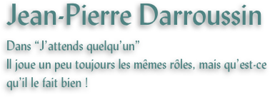 Jean-Pierre Darroussin
Dans “J’attends quelqu’un”
Il joue un peu toujours les mêmes rôles, mais qu’est-ce qu’il le fait bien !