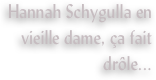 Hannah Schygulla en vieille dame, ça fait drôle...