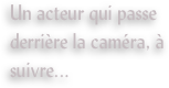 Un acteur qui passe derrière la caméra, à suivre...