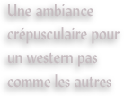 Une ambiance crépusculaire pour un western pas comme les autres