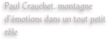 Paul Crauchet, montagne d’émotions dans un tout petit rôle