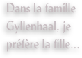 Dans la famille Gyllenhaal, je préfère la fille...