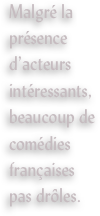 Malgré la présence d’acteurs intéressants, beaucoup de comédies françaises pas drôles.