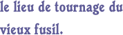 le lieu de tournage du vieux fusil.