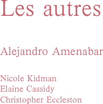 Les autres

Alejandro Amenabar

Nicole Kidman
Elaine Cassidy
Christopher Eccleston