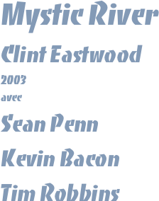 Mystic River
Clint Eastwood
2003
avec
Sean Penn
Kevin Bacon
Tim Robbins
