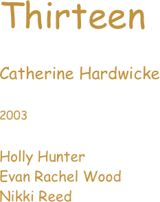 Thirteen

Catherine Hardwicke

2003

Holly Hunter
Evan Rachel Wood
Nikki Reed